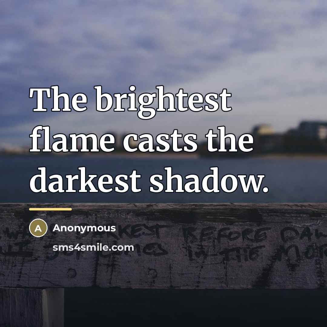 “The brightest flame casts the darkest shadow.…” quote by Anonymous