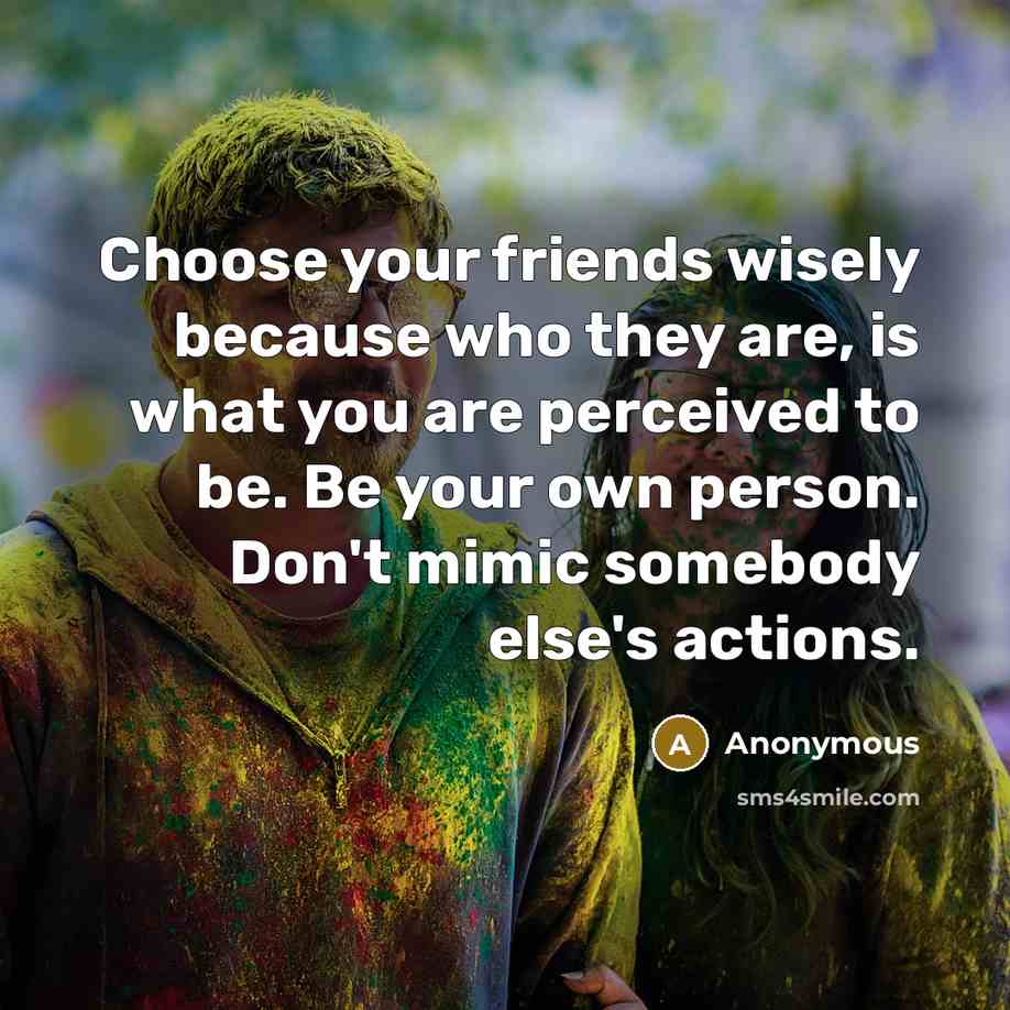 “Choose your friends wisely because who they are, is what…” quote by Anonymous