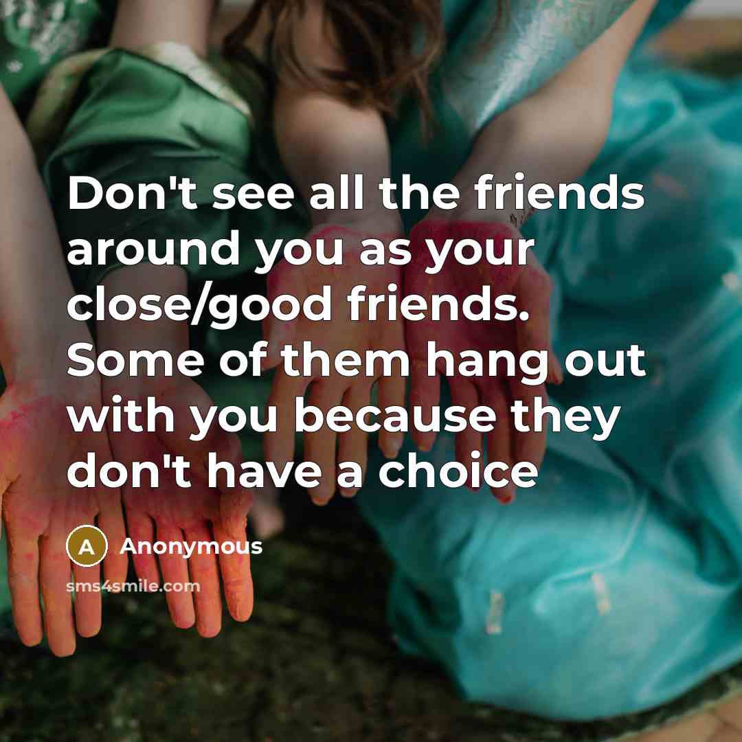 “Don't see all the friends around you as your close/good…” quote by Anonymous
