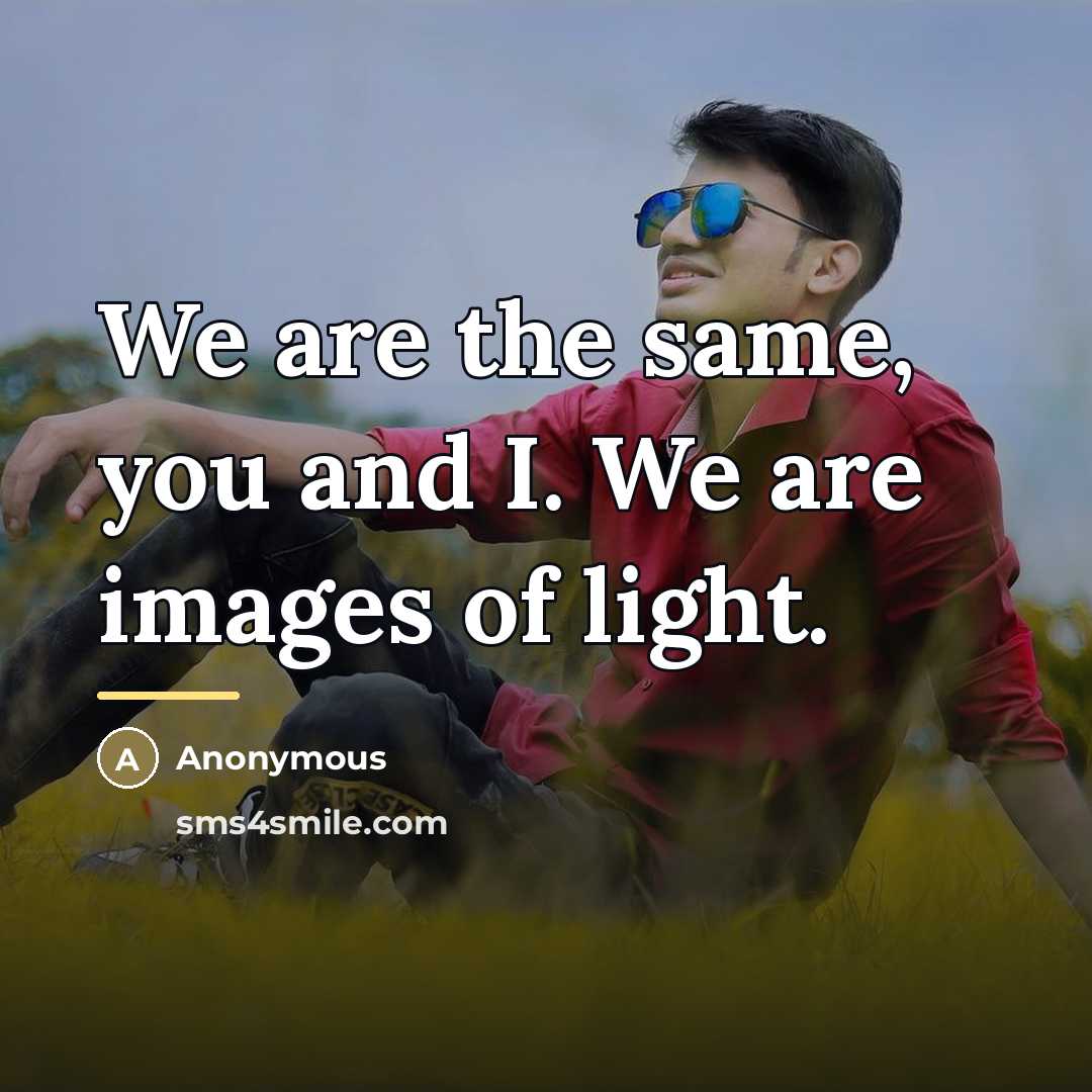 “We are the same, you and I. We are images…” quote by Anonymous