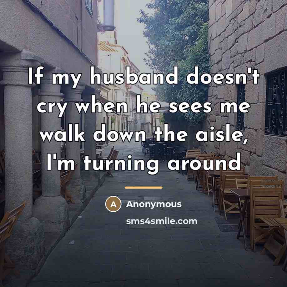 “If my husband doesn't cry when he sees me walk…” quote by Anonymous