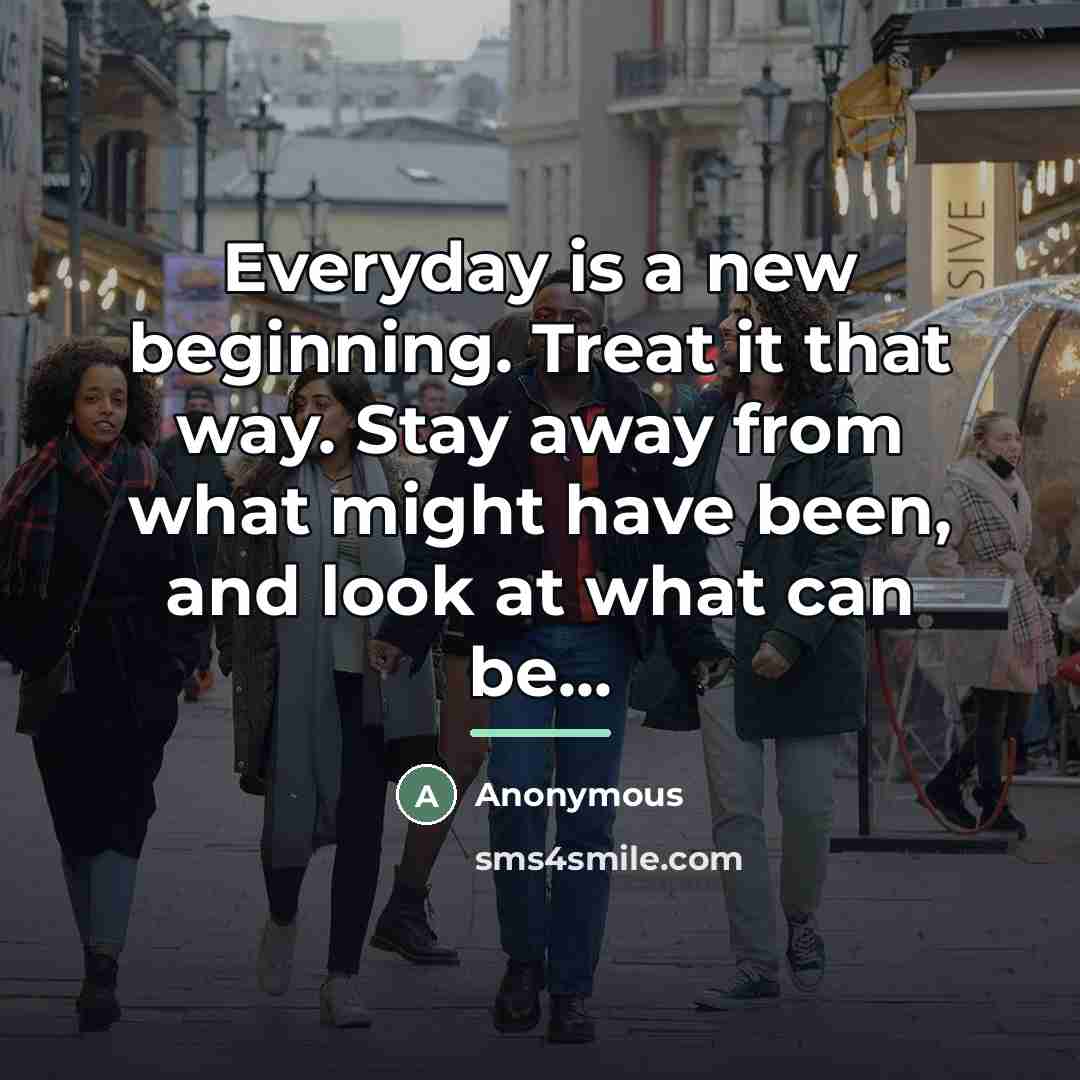 “Everyday is a new beginning. Treat it that way. Stay…” quote by Anonymous