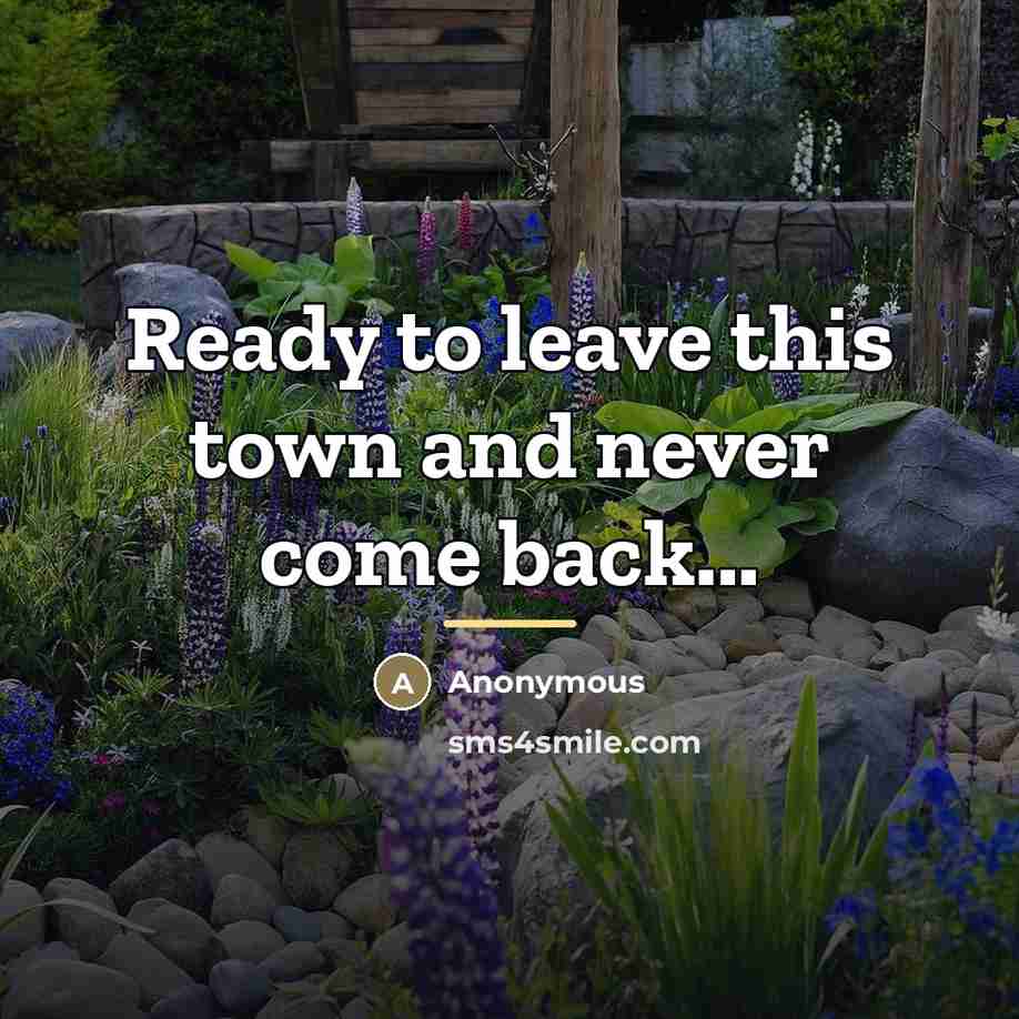“Ready to leave this town and never come back...…” quote by Anonymous