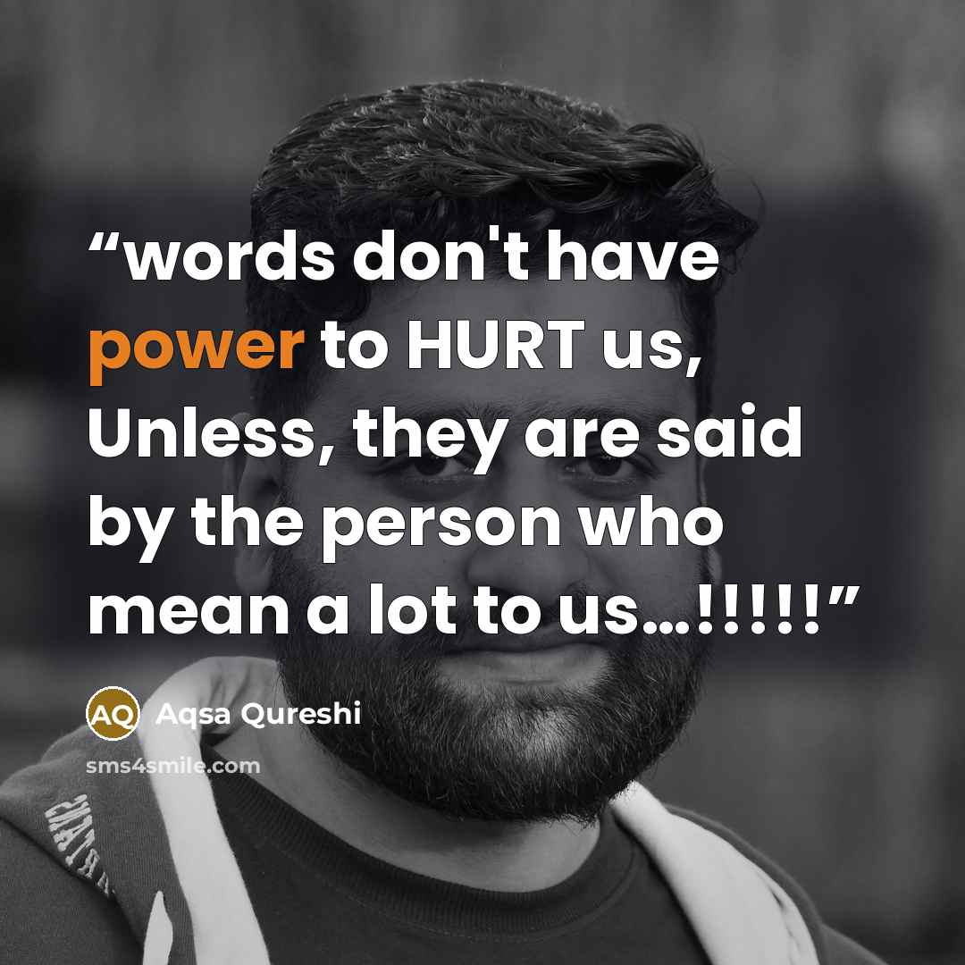“words don't have power to HURT us, Unless, they are said by the person who mean a lot to us…!!!!!” quote by Aqsa Qureshi