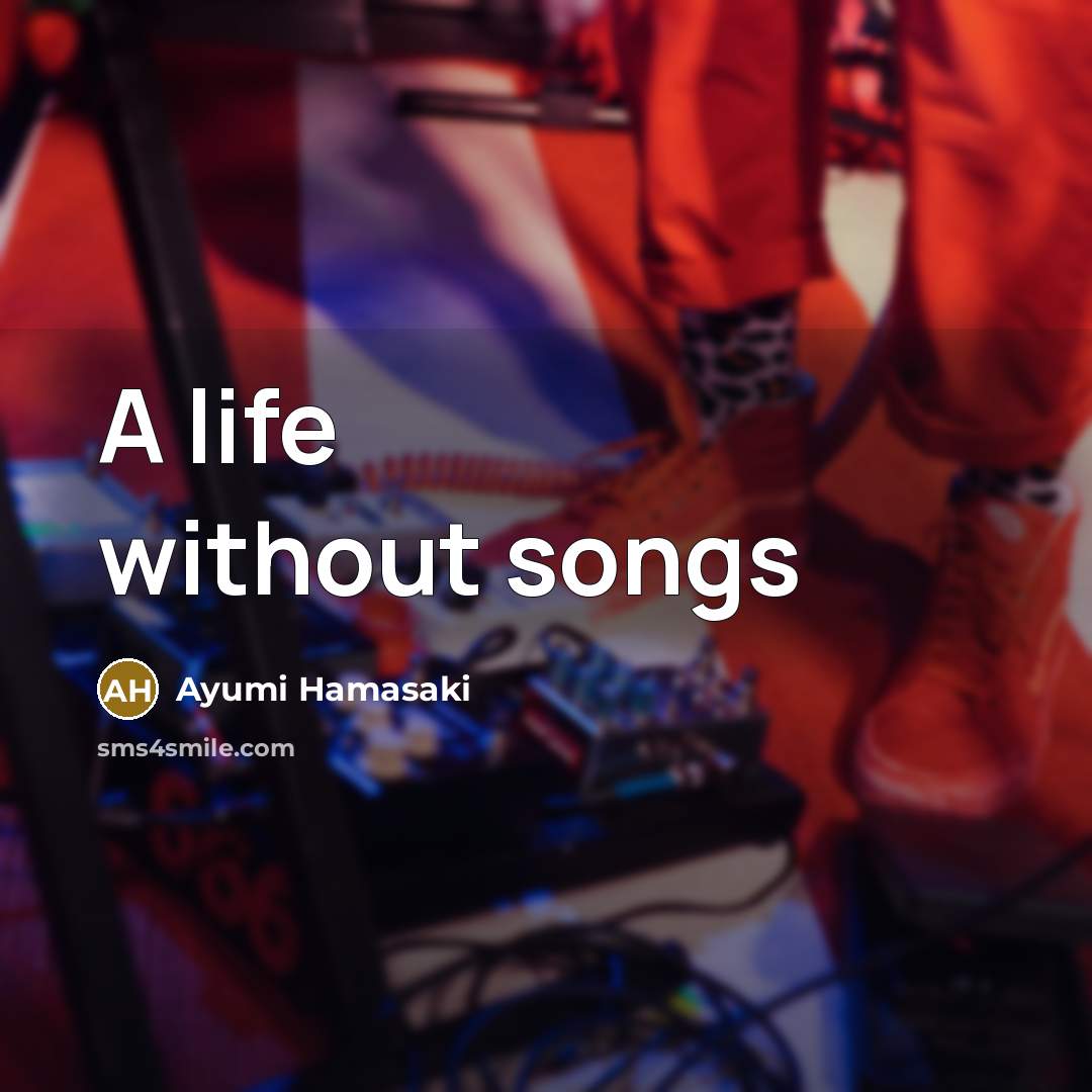 “A life without songs…” quote by Ayumi Hamasaki
