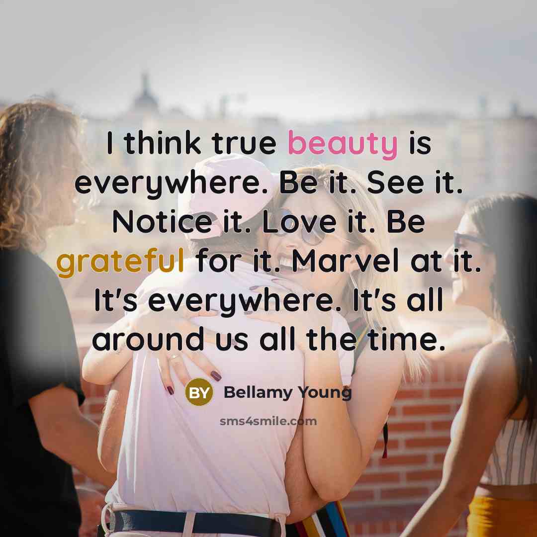 “I think true beauty is everywhere. Be it. See it.…” quote by Bellamy Young
