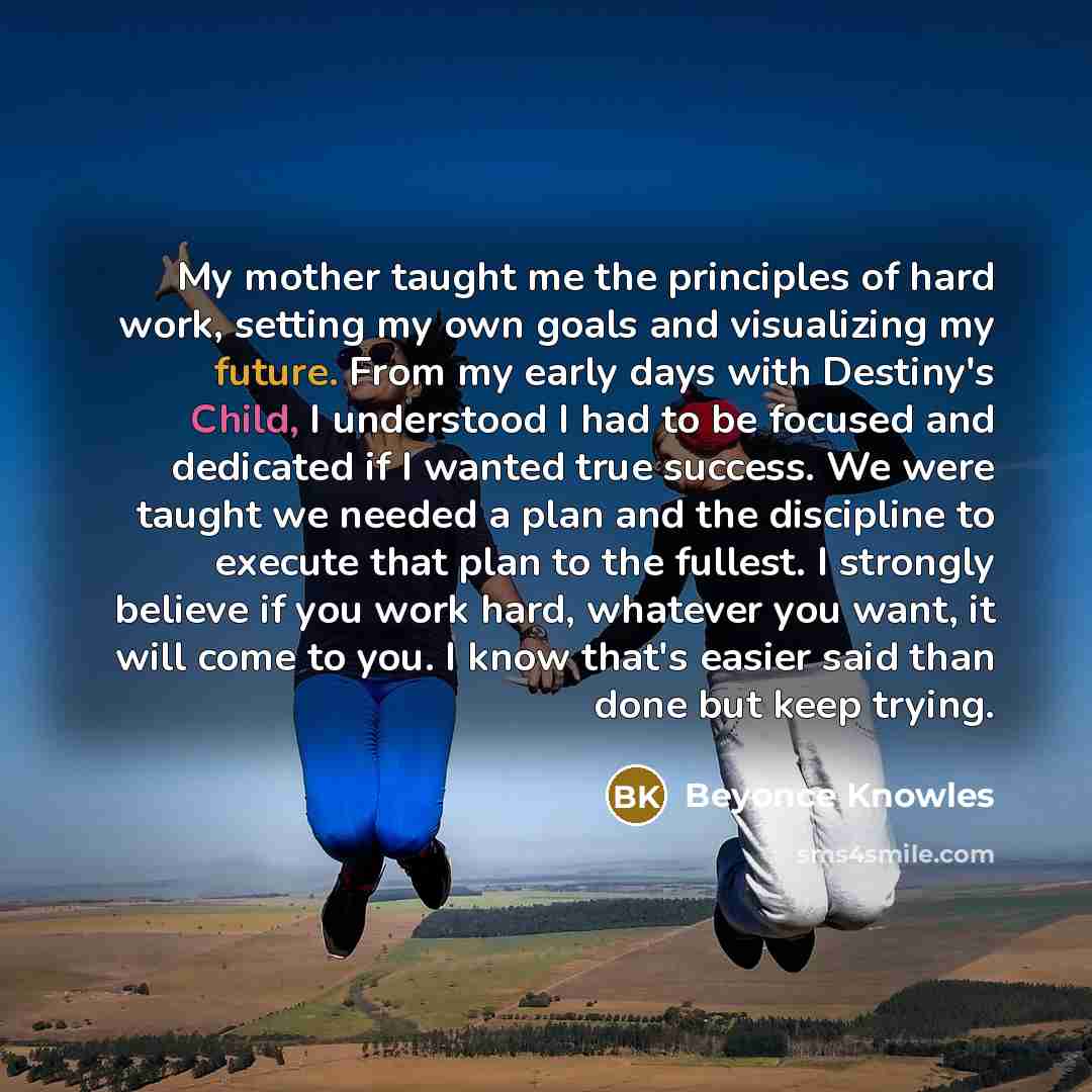 “My mother taught me the principles of hard work, setting…” quote by Beyonce Knowles