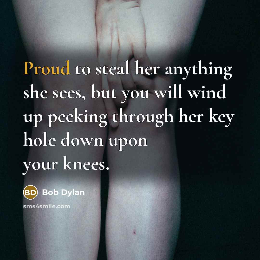 “Proud to steal her anything she sees, but you will…” quote by Bob Dylan