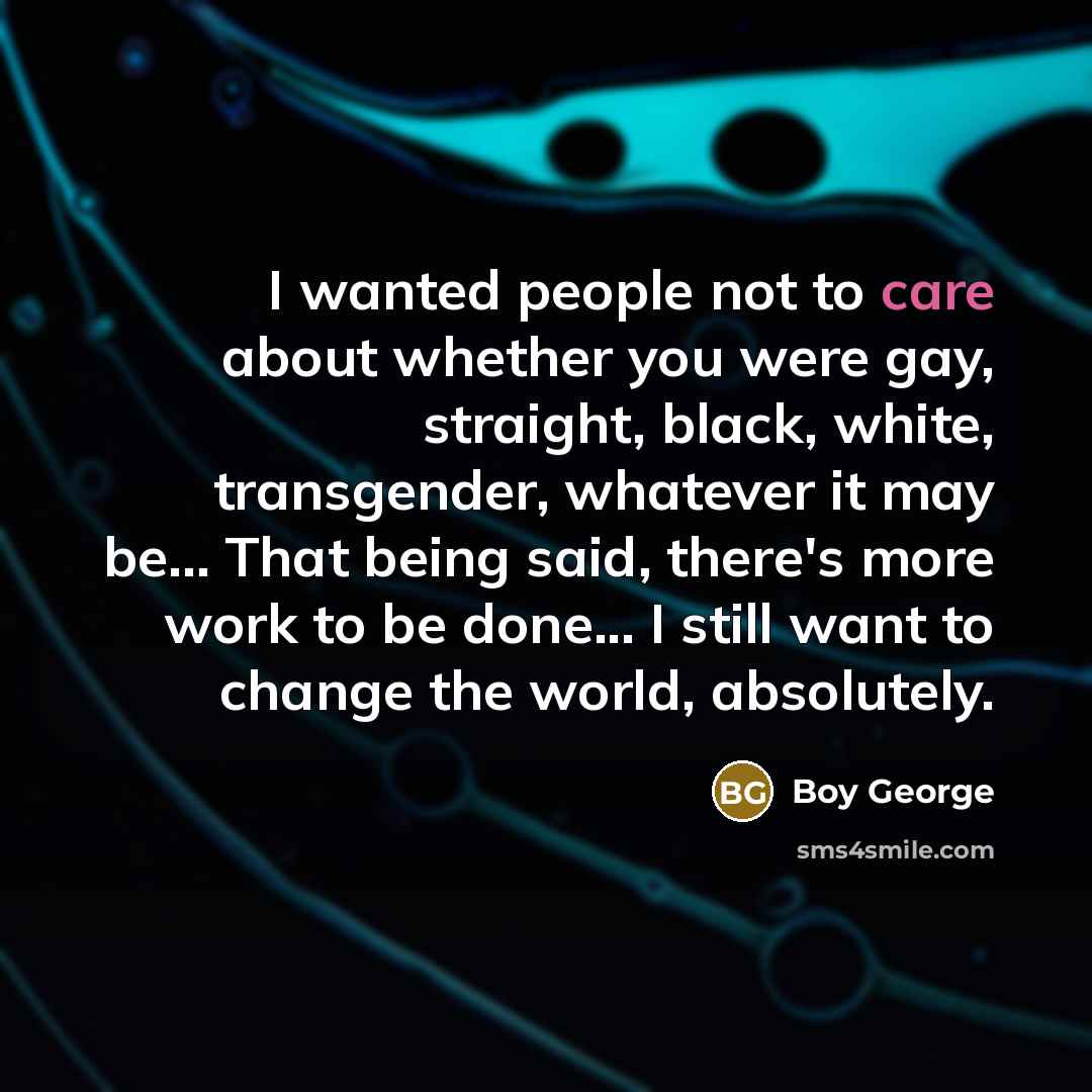 “I wanted people not to care about whether you were…” quote by Boy George
