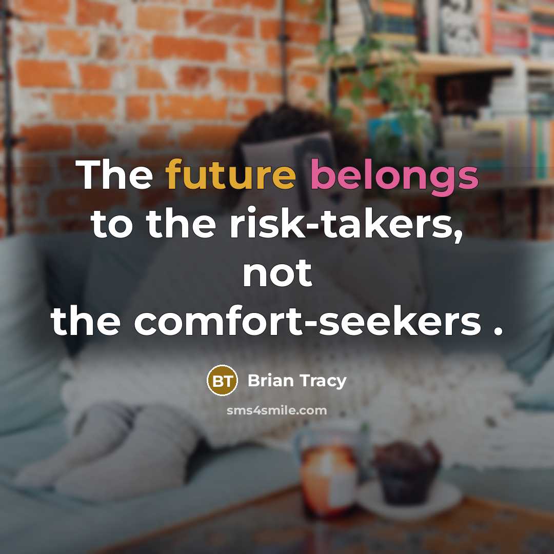 “The future belongs to the risk-takers, not the comfort-seekers .…” quote by Brian Tracy
