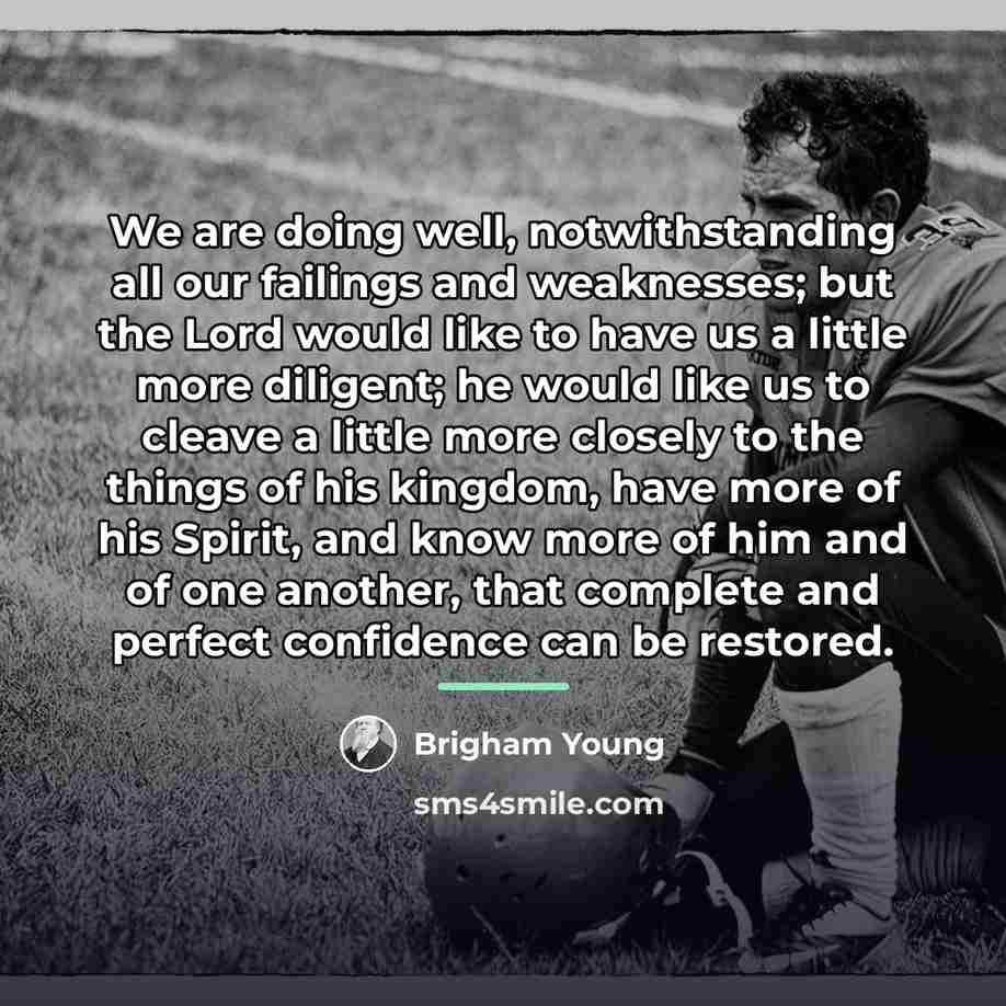“We are doing well, notwithstanding all our failings and weaknesses;…” quote by Brigham Young