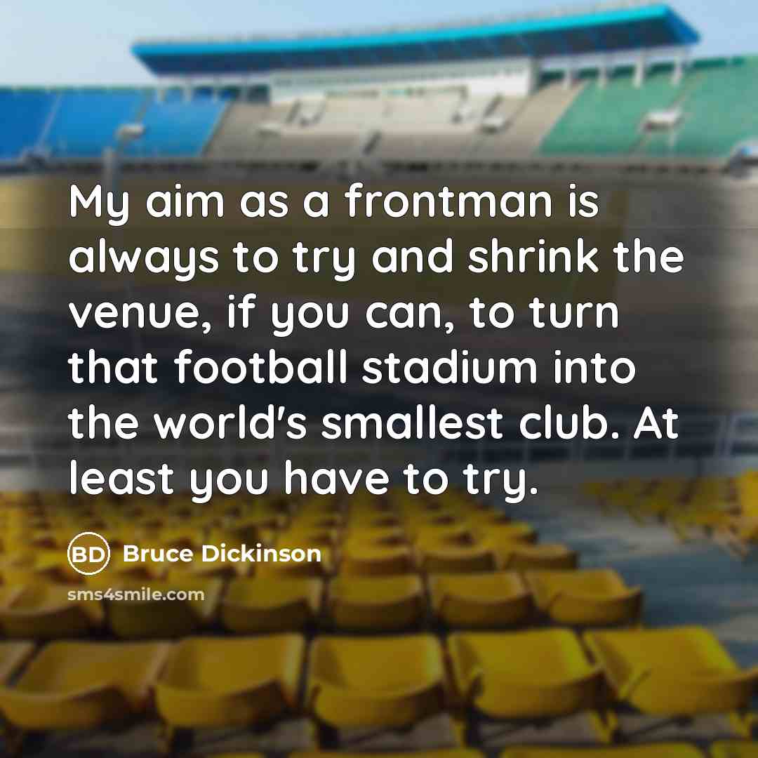 “My aim as a frontman is always to try and…” quote by Bruce Dickinson