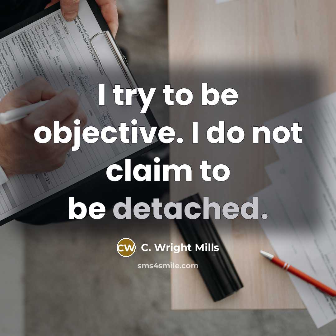 “I try to be objective. I do not claim to…” quote by C. Wright Mills