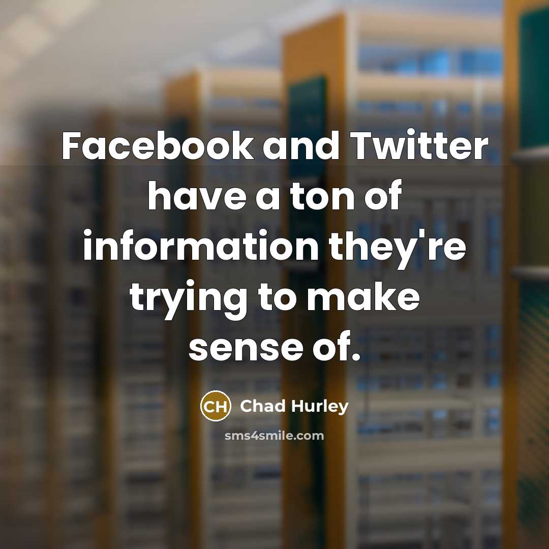 “Facebook and Twitter have a ton of information they're trying…” quote by Chad Hurley