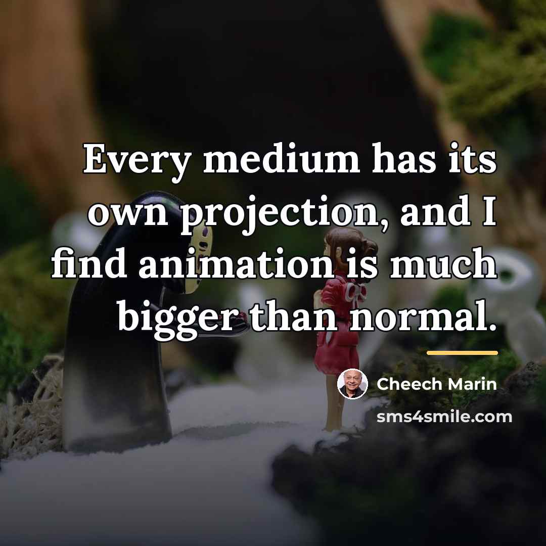 “Every medium has its own projection, and I find animation…” quote by Cheech Marin