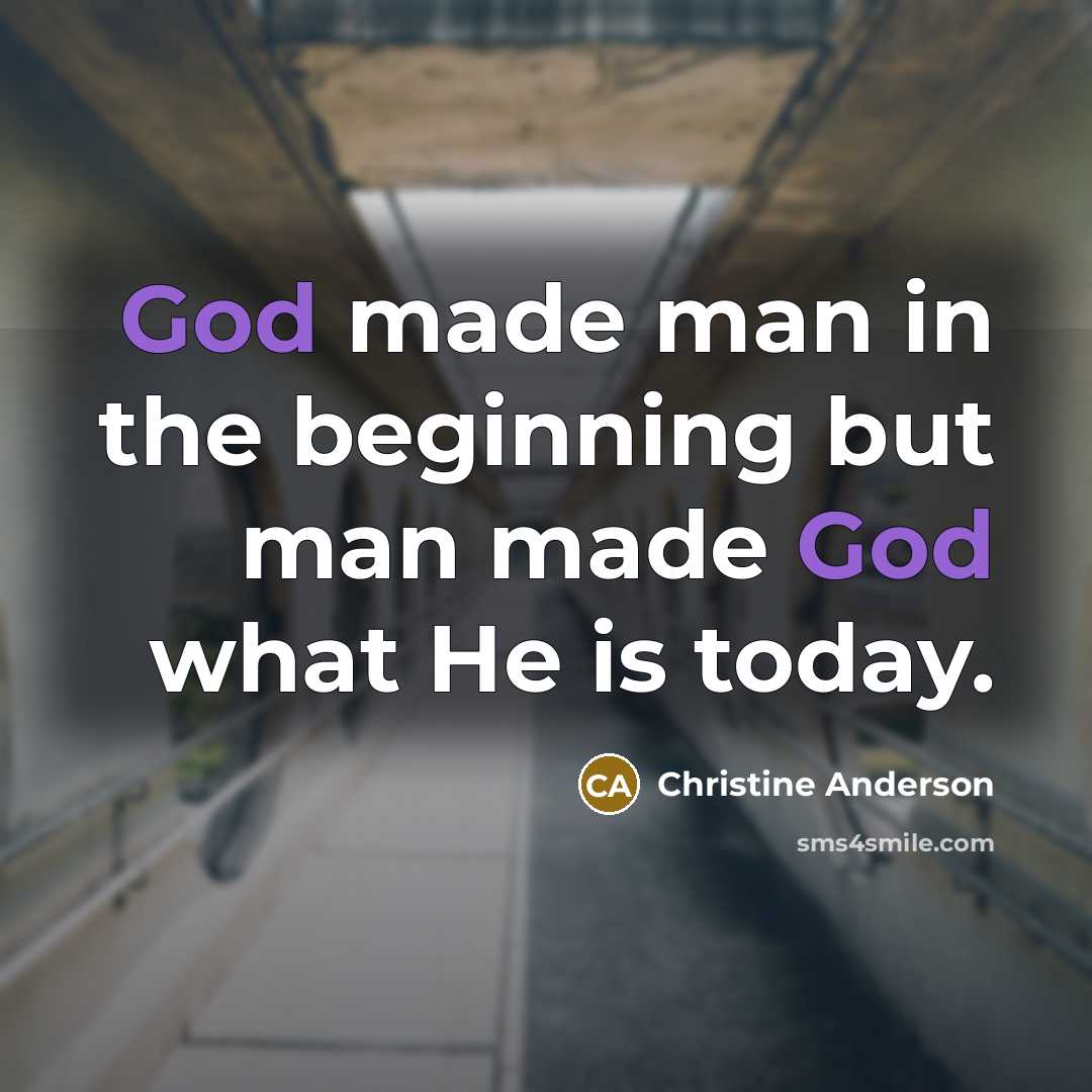 “God made man in the beginning but man made God…” quote by Christine Anderson