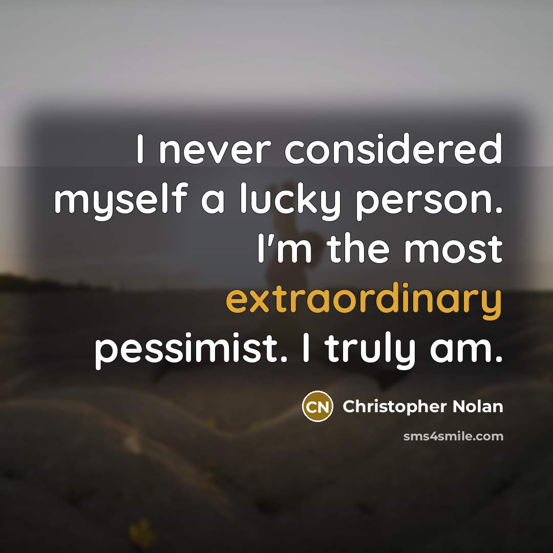 “I never considered myself a lucky person. I'm the most…” quote by Christopher Nolan