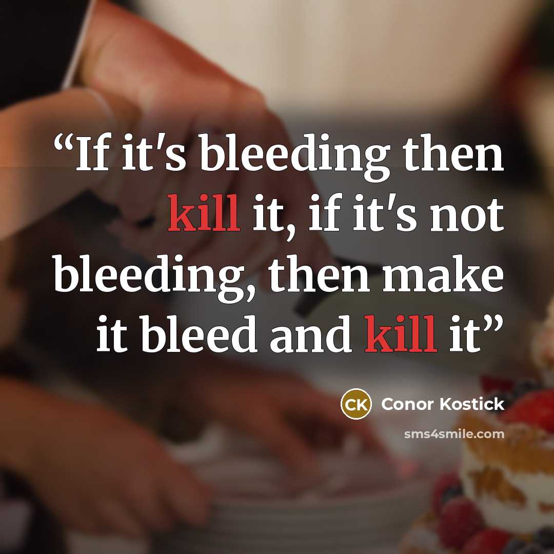 “If it's bleeding then kill it, if it's not bleeding, then make it bleed and kill it” quote by Conor Kostick