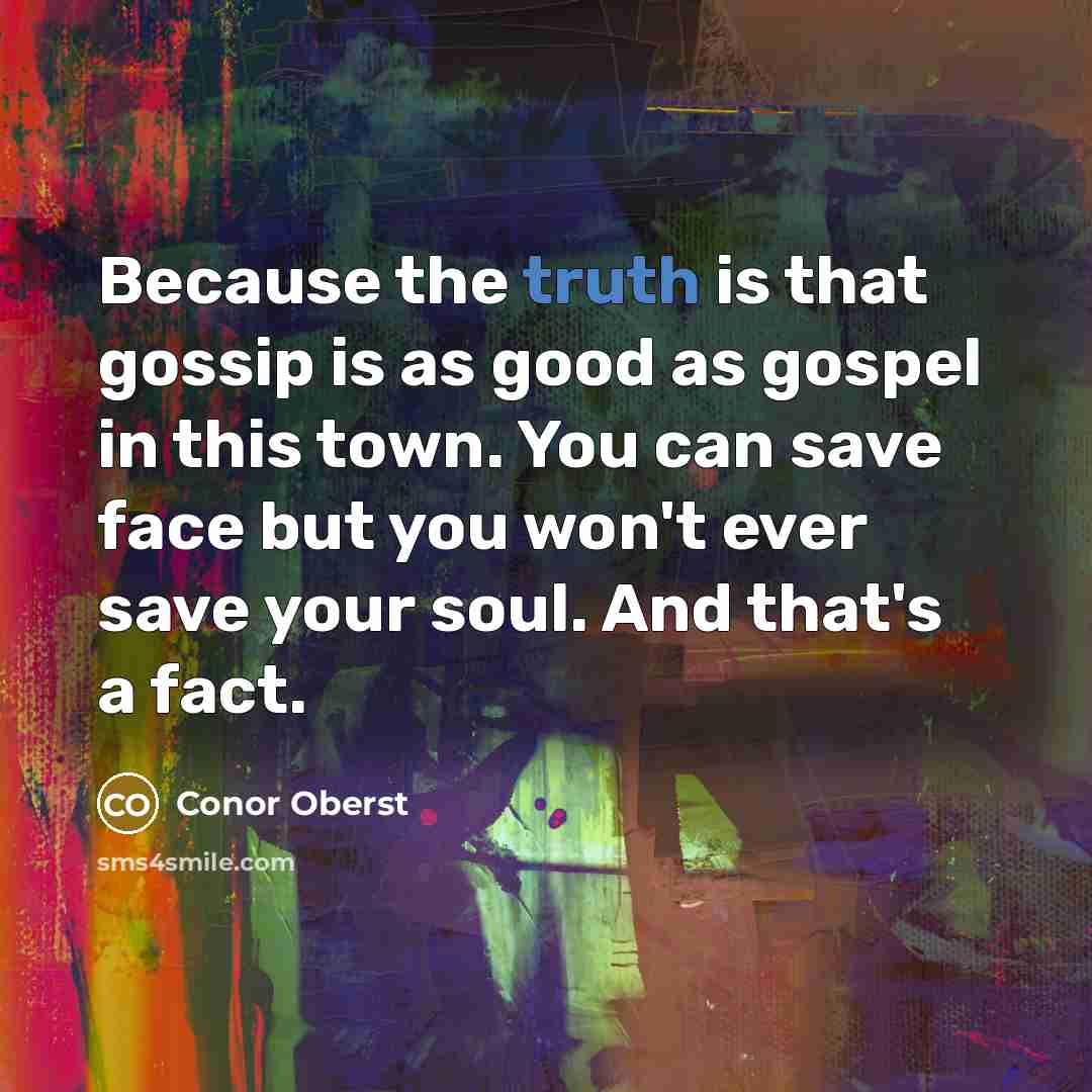“Because the truth is that gossip is as good as…” quote by Conor Oberst
