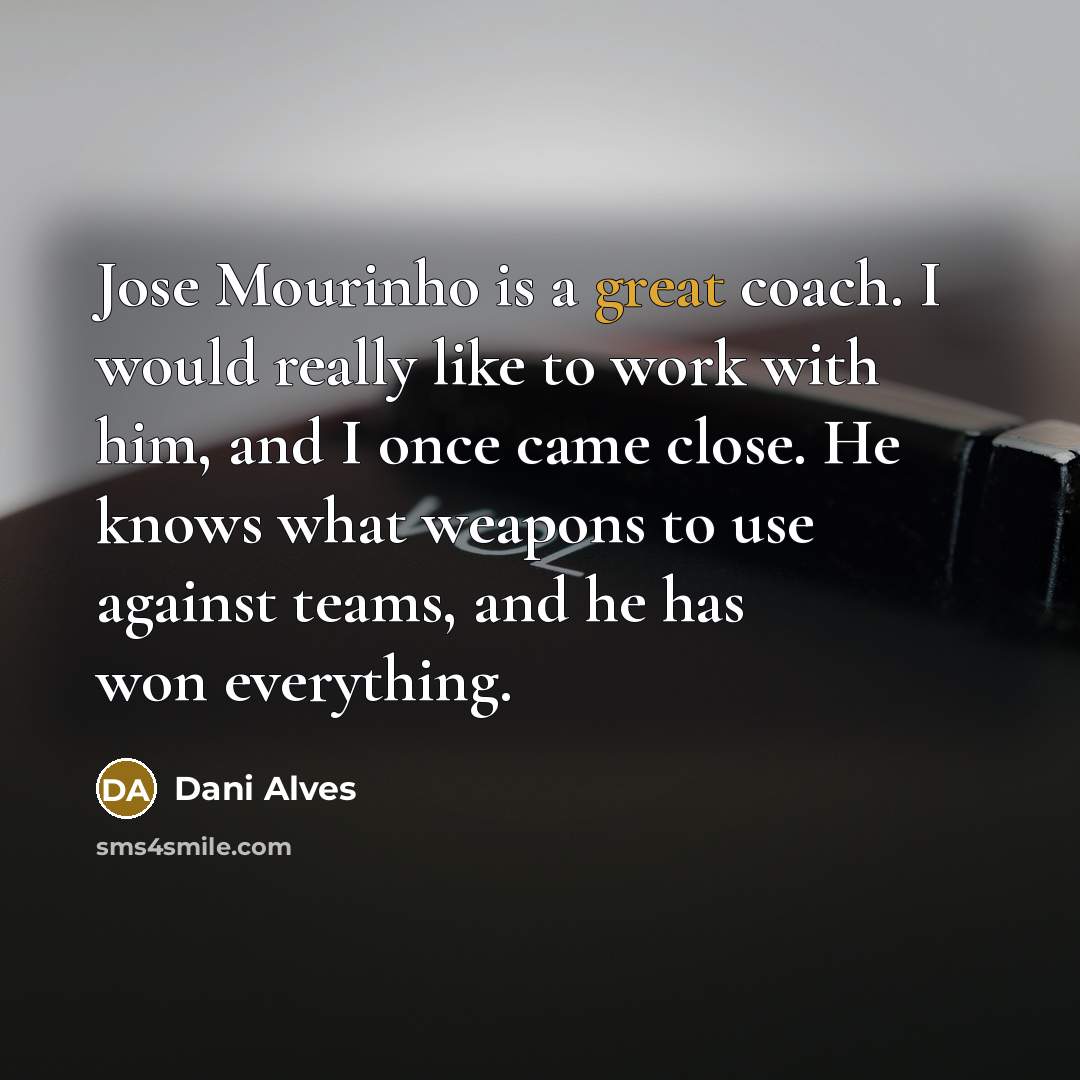 “Jose Mourinho is a great coach. I would really like…” quote by Dani Alves