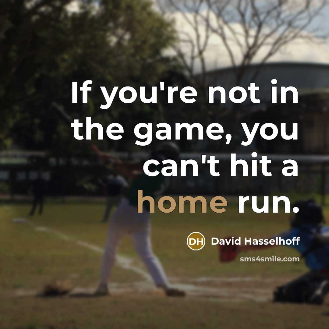 “If you're not in the game, you can't hit a home run.” quote by David Hasselhoff