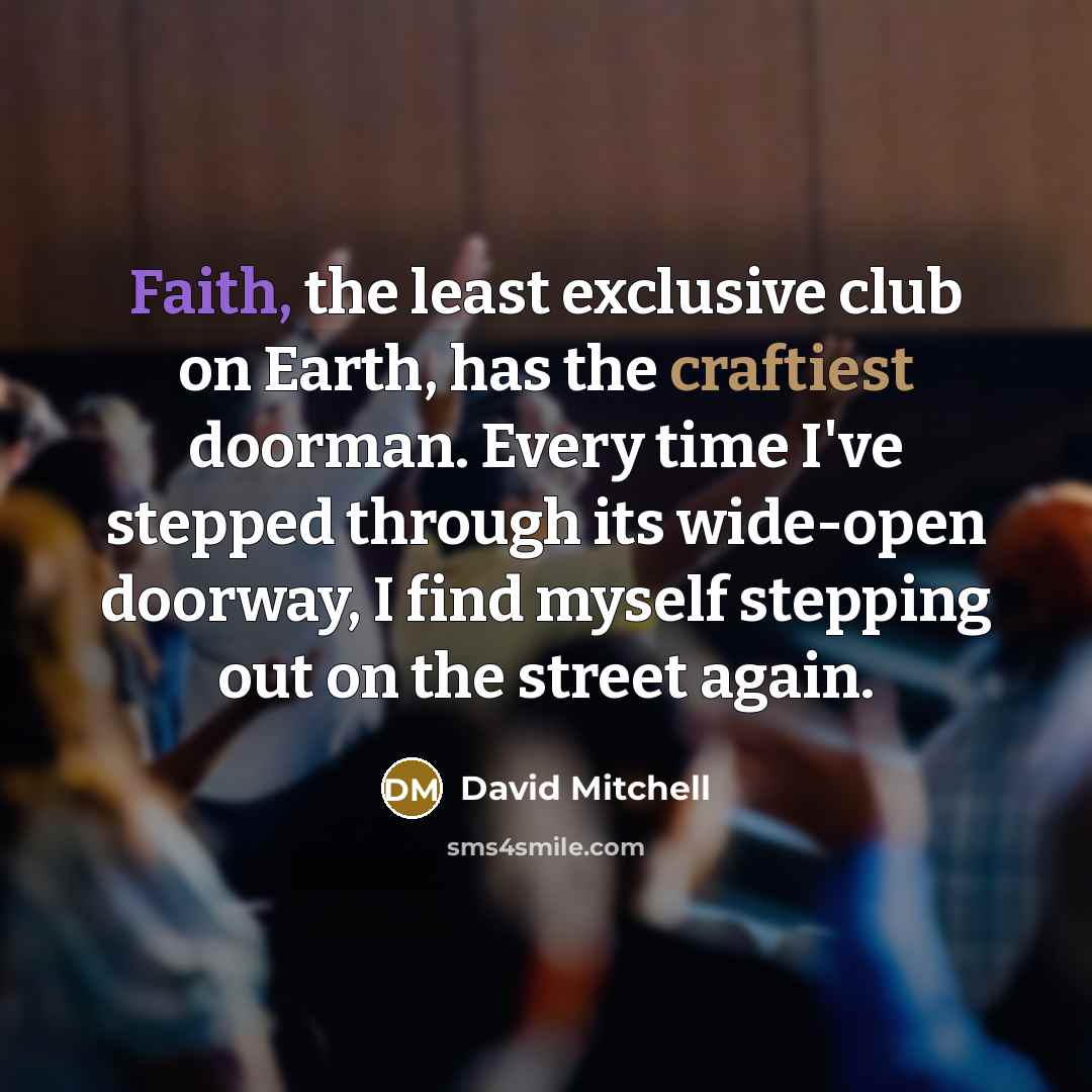 “Faith, the least exclusive club on Earth, has the craftiest…” quote by David Mitchell