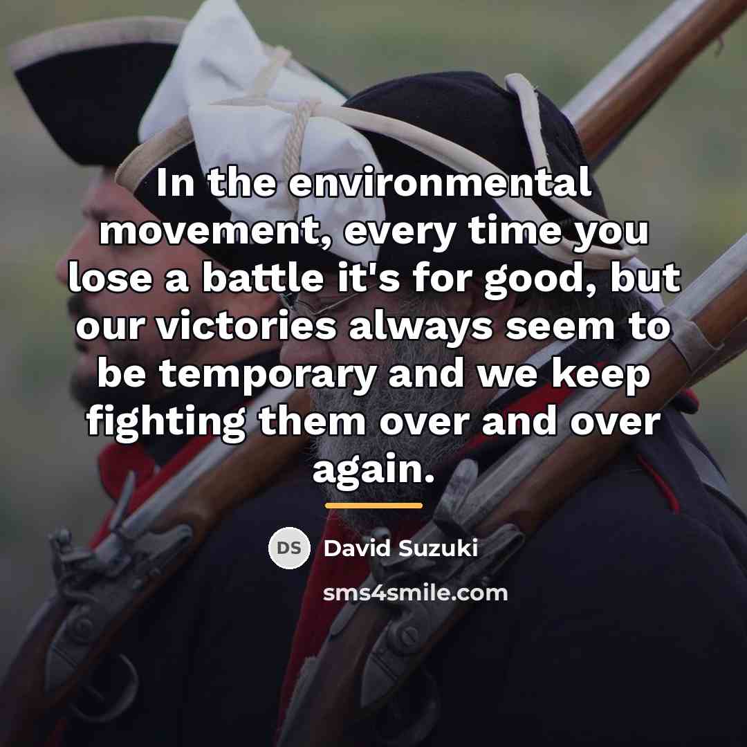 “In the environmental movement, every time you lose a battle…” quote by David Suzuki