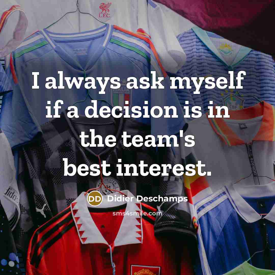 “I always ask myself if a decision is in the…” quote by Didier Deschamps