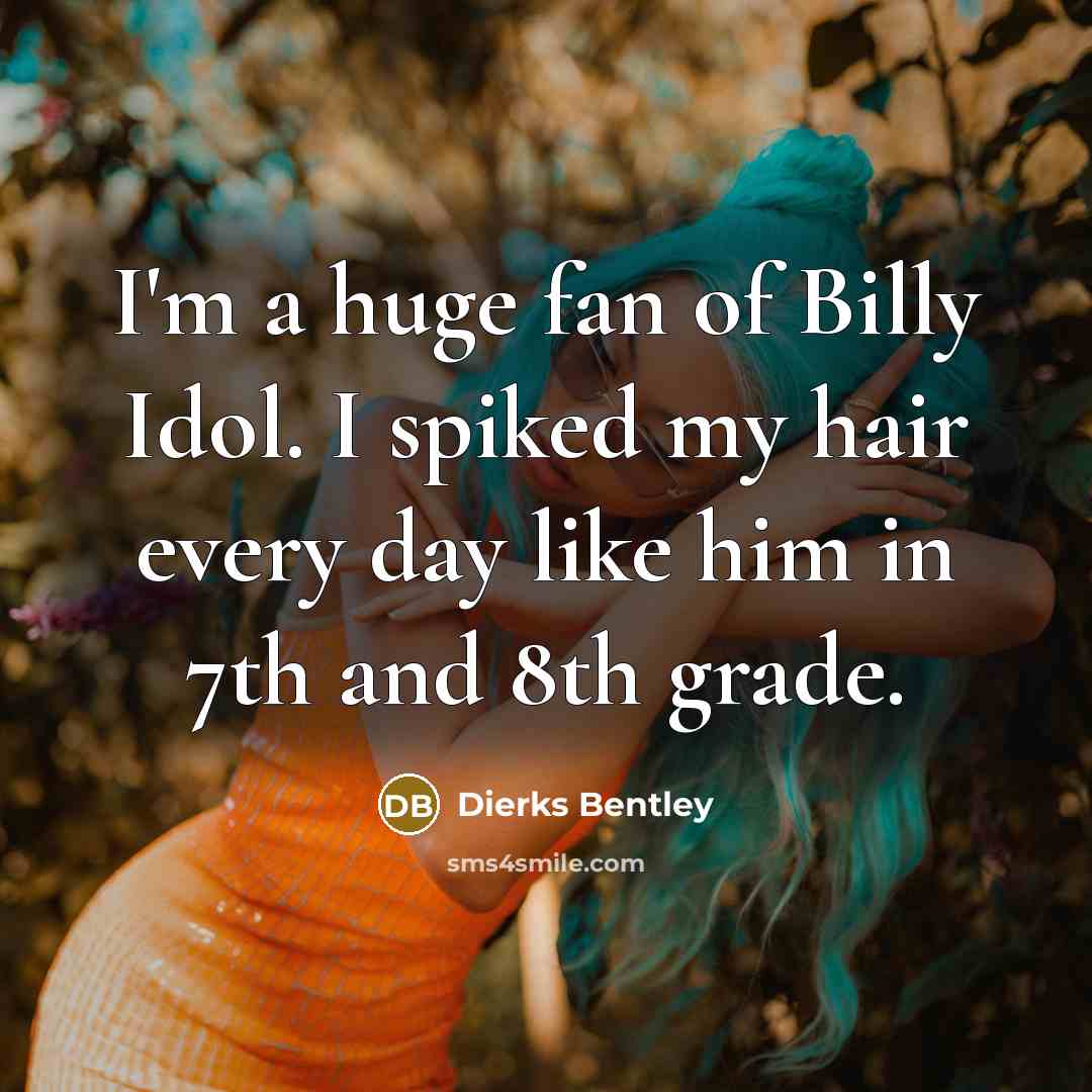 “I'm a huge fan of Billy Idol. I spiked my…” quote by Dierks Bentley