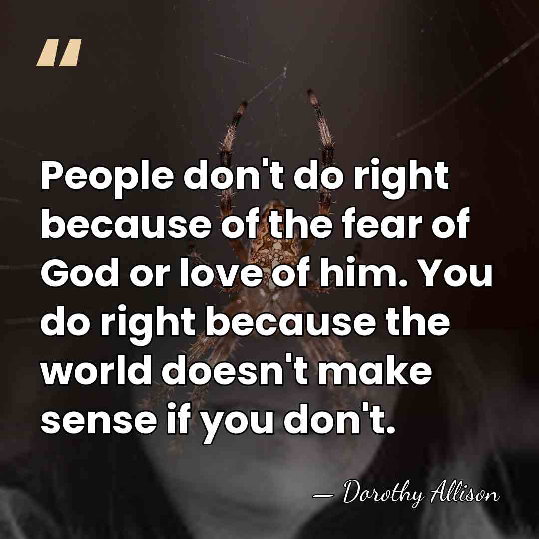 People don't do right because of the fear of God or love&hellip; - Dorothy Allison