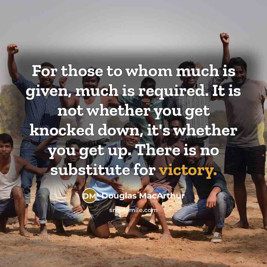 “For those to whom much is given, much is required.…” quote by Douglas MacArthur
