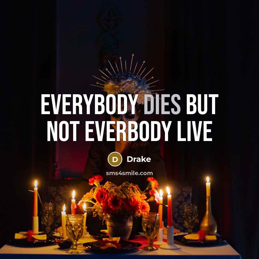 “EveryBody Dies But Not EverBody Live” quote by Drake