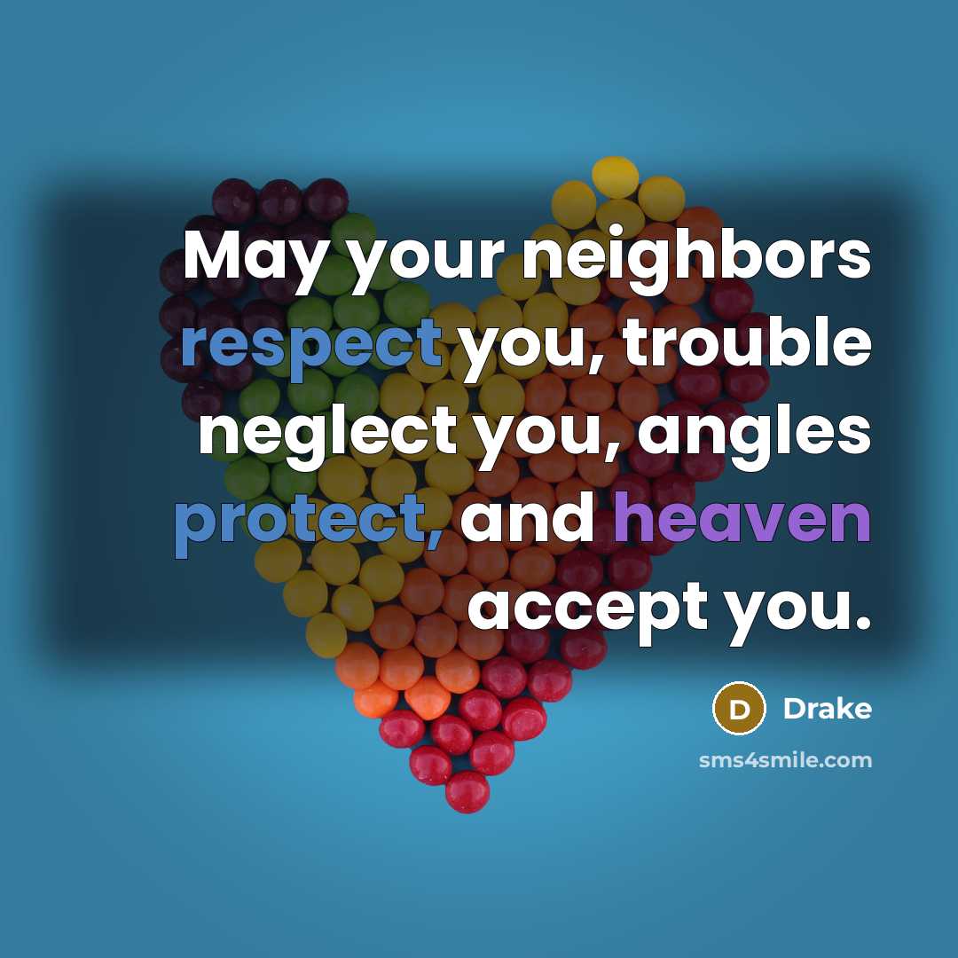 “May your neighbors respect you, trouble neglect you, angles protect,…” quote by Drake