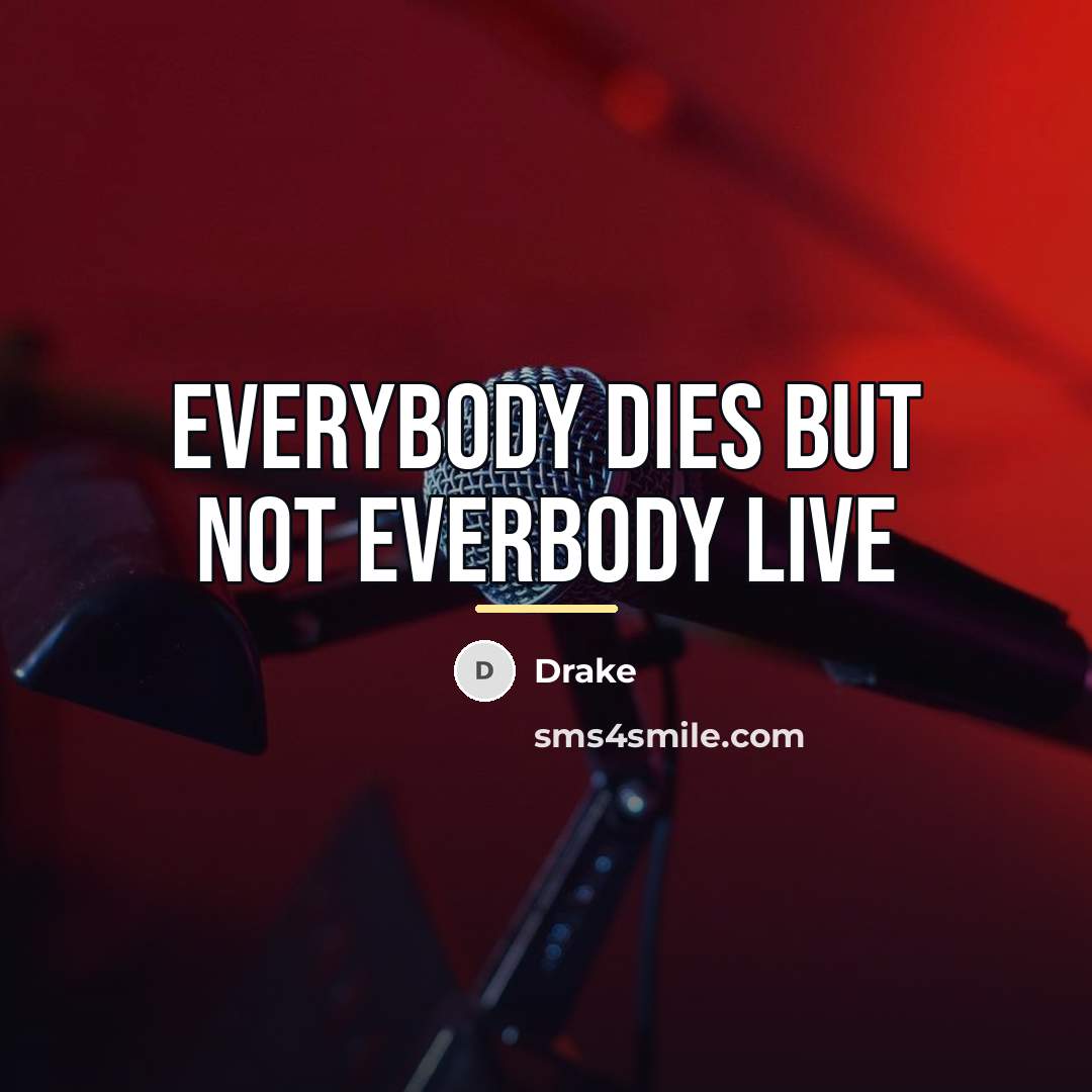 “EveryBody Dies But Not EverBody Live…” quote by Drake