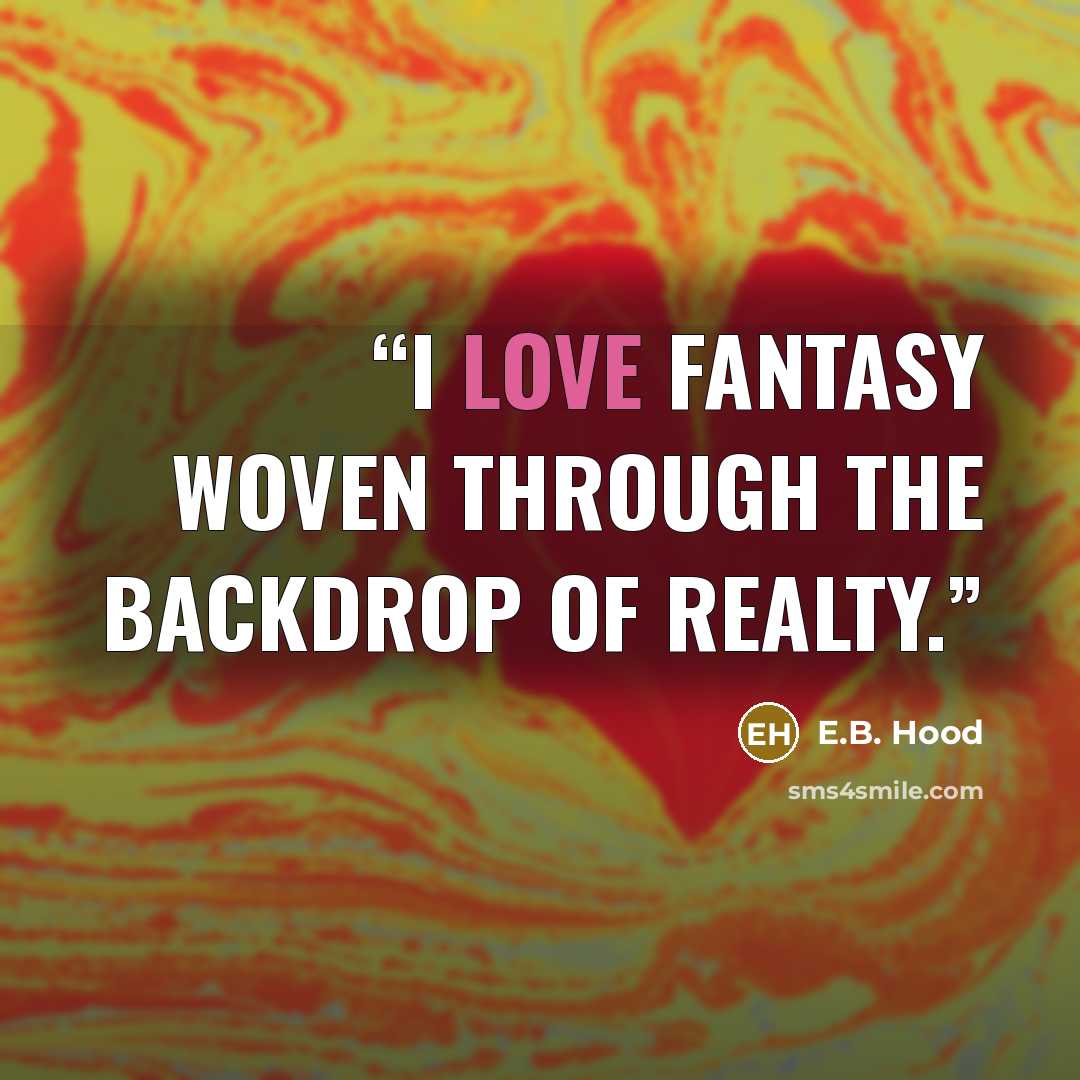 “I love fantasy woven through the backdrop of realty.” quote by E.B. Hood