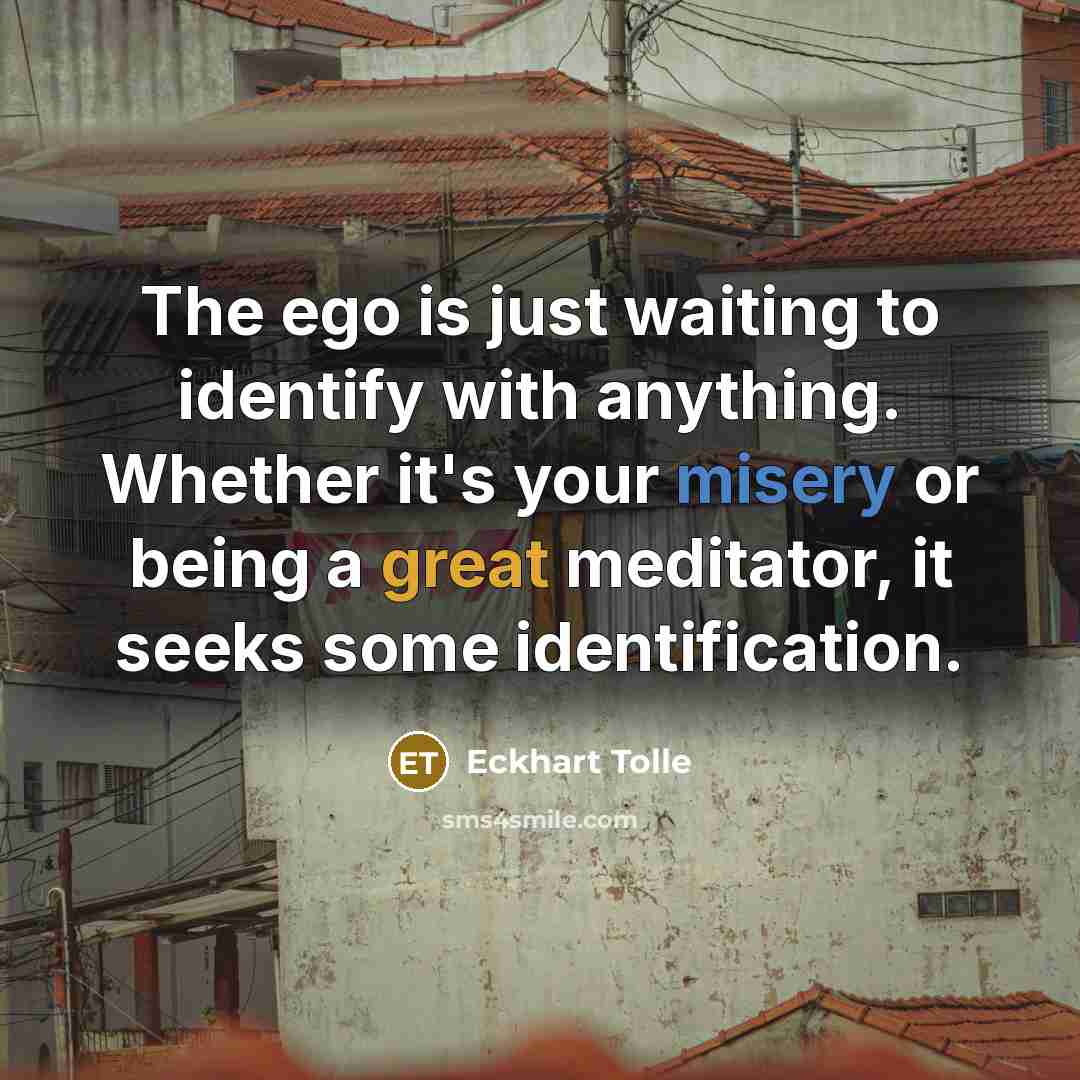 “The ego is just waiting to identify with anything. Whether…” quote by Eckhart Tolle