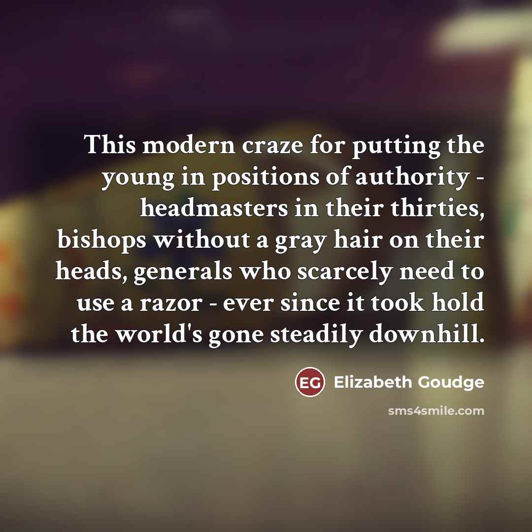 “This modern craze for putting the young in positions of…” quote by Elizabeth Goudge