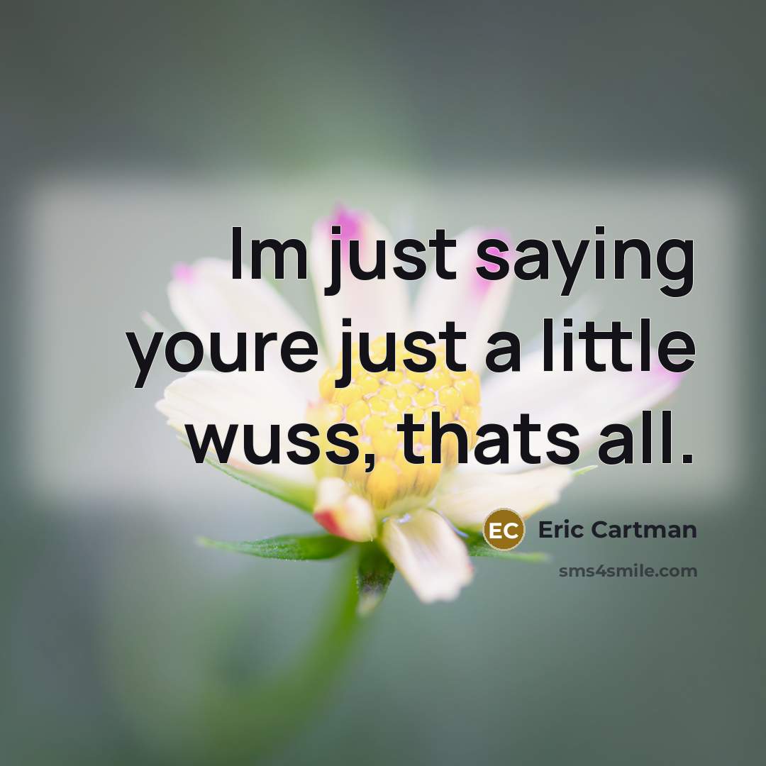 “Im just saying youre just a little wuss, thats all.…” quote by Eric Cartman