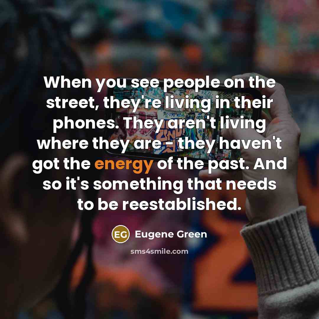 “When you see people on the street, they're living in…” quote by Eugene Green