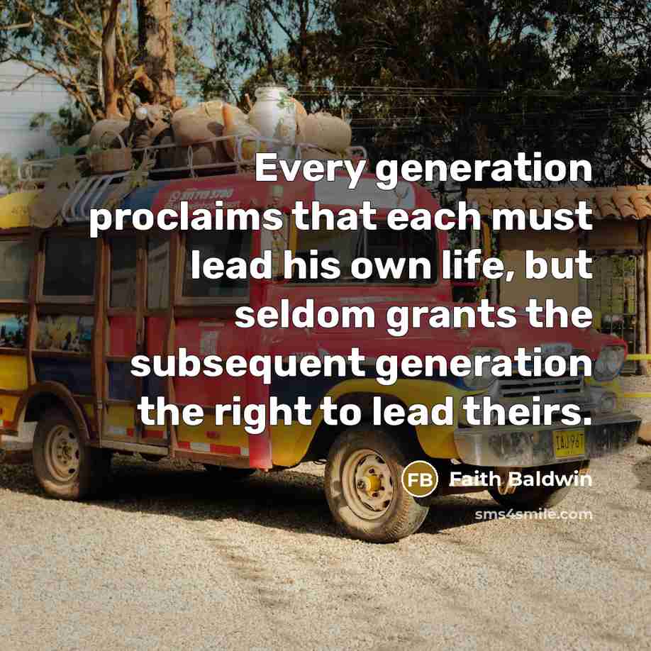 “Every generation proclaims that each must lead his own life,…” quote by Faith Baldwin