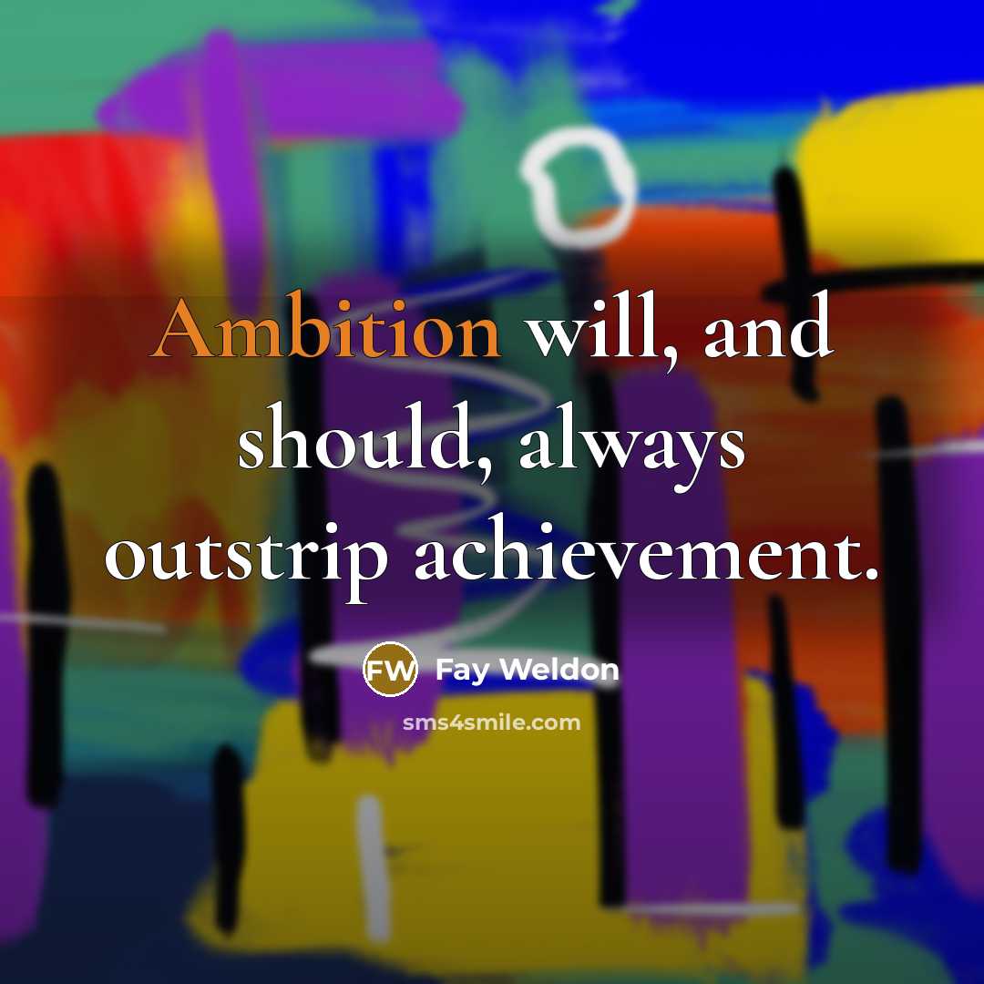 “Ambition will, and should, always outstrip achievement.…” quote by Fay Weldon