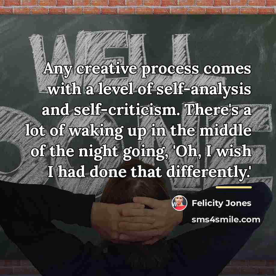 “Any creative process comes with a level of self-analysis and…” quote by Felicity Jones