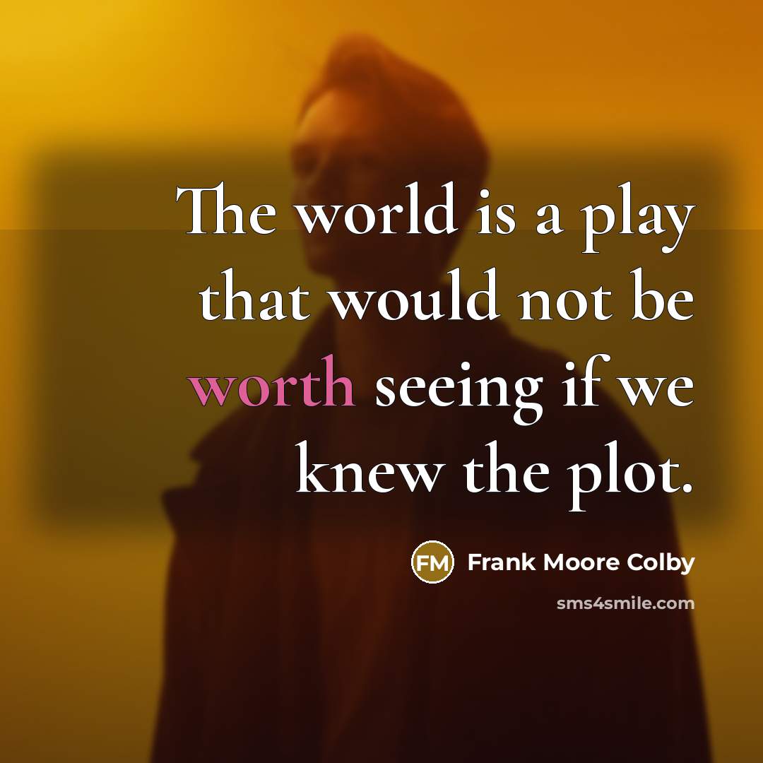 “The world is a play that would not be worth seeing if we knew the plot.” quote by Frank Moore Colby