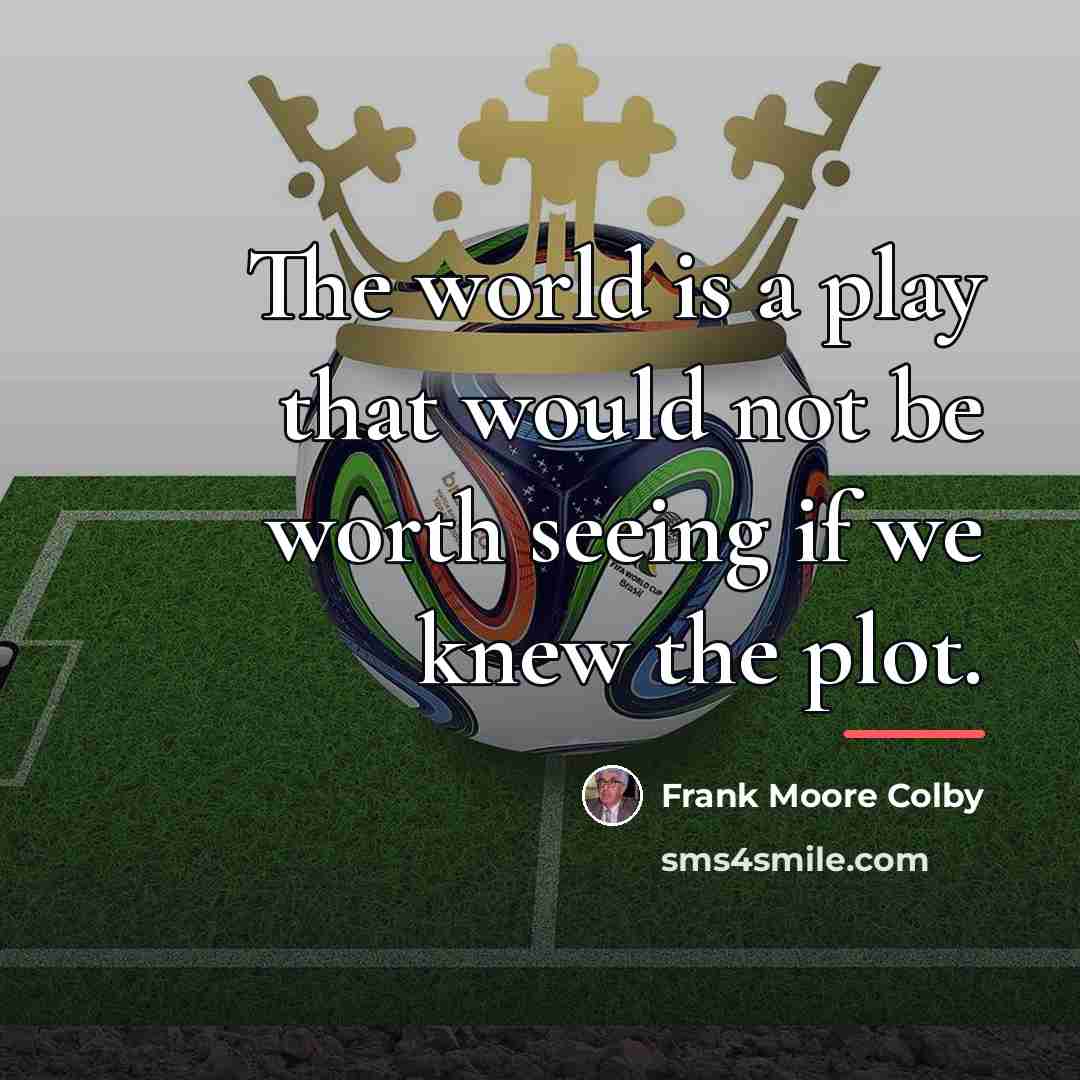 “The world is a play that would not be worth…” quote by Frank Moore Colby