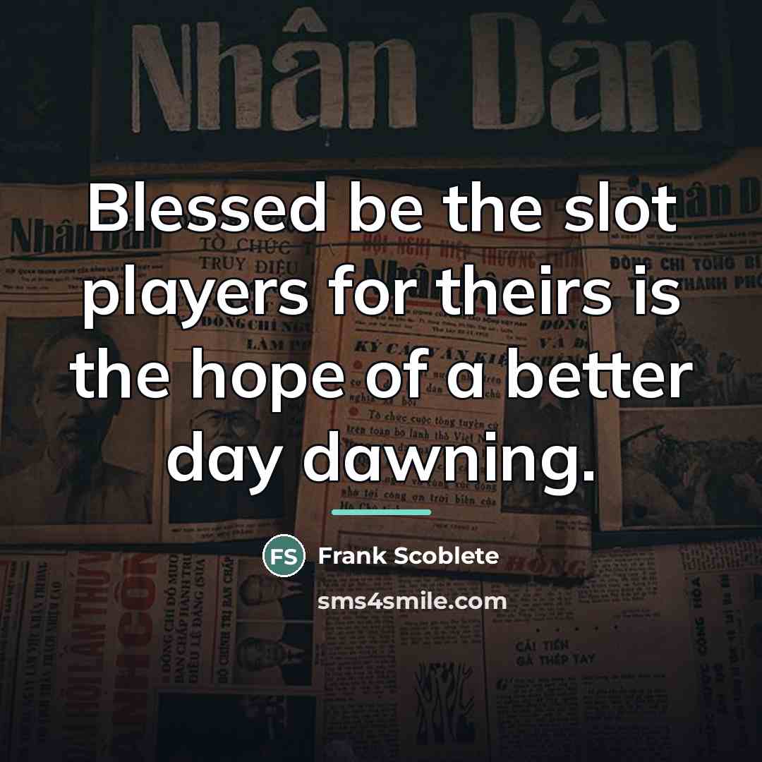 “Blessed be the slot players for theirs is the hope…” quote by Frank Scoblete