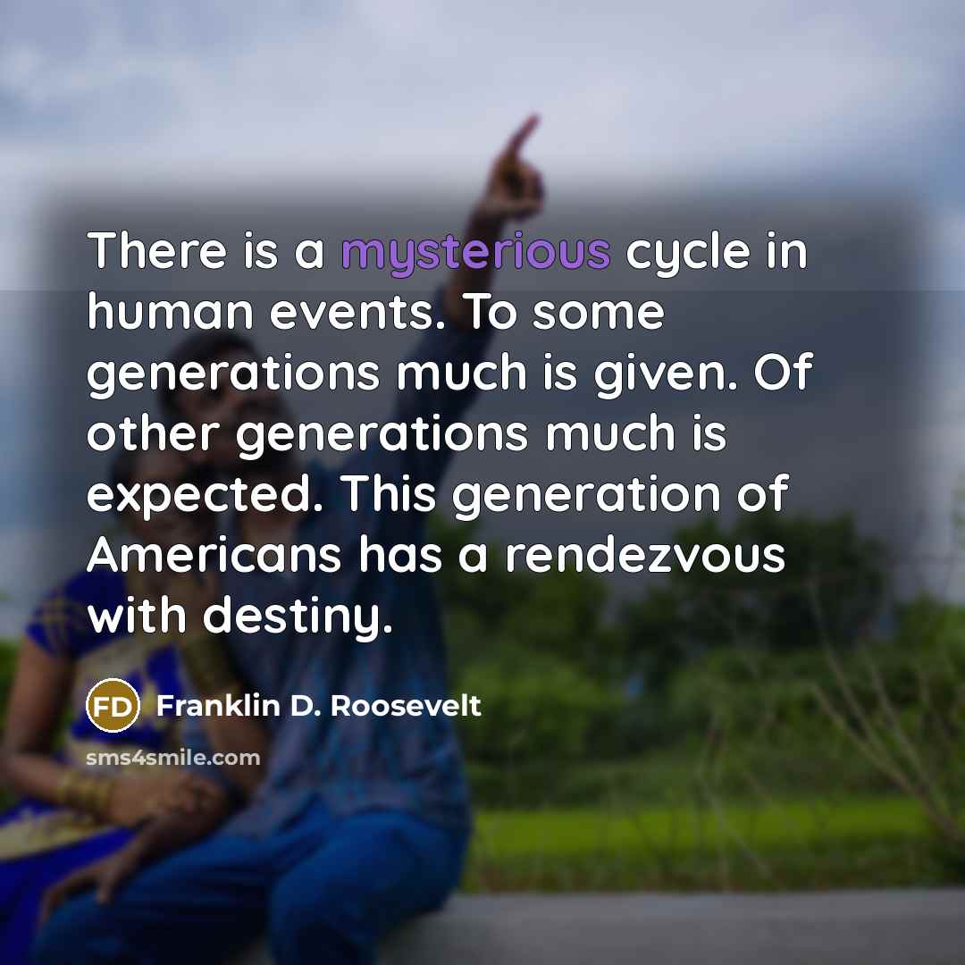 “There is a mysterious cycle in human events. To some…” quote by Franklin D. Roosevelt