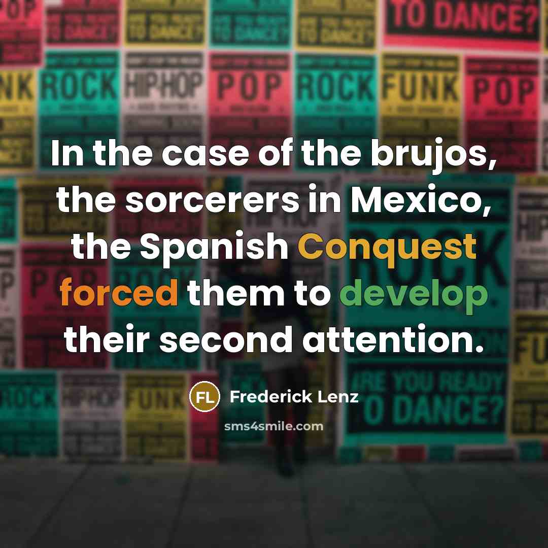 “In the case of the brujos, the sorcerers in Mexico,…” quote by Frederick Lenz