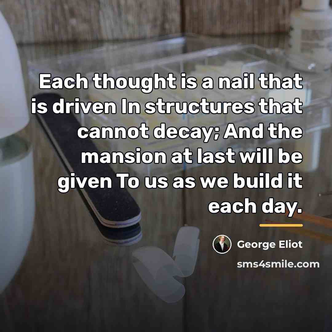 “Each thought is a nail that is driven In structures…” quote by George Eliot