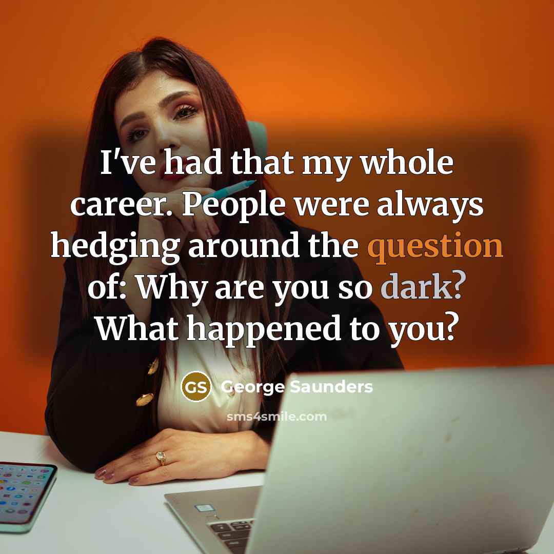 “I've had that my whole career. People were always hedging…” quote by George Saunders