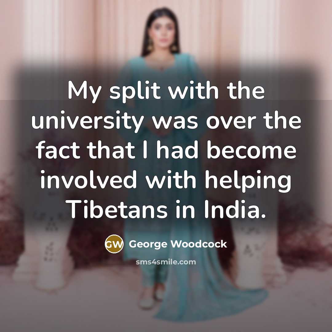 “My split with the university was over the fact that…” quote by George Woodcock